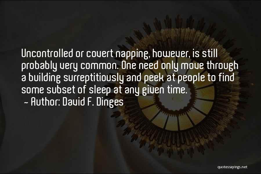 David F. Dinges Quotes: Uncontrolled Or Covert Napping, However, Is Still Probably Very Common. One Need Only Move Through A Building Surreptitiously And Peek