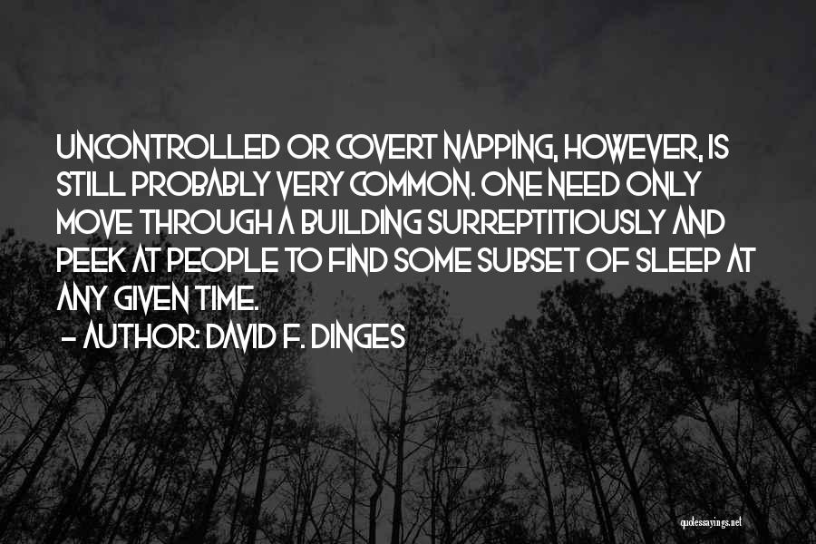 David F. Dinges Quotes: Uncontrolled Or Covert Napping, However, Is Still Probably Very Common. One Need Only Move Through A Building Surreptitiously And Peek