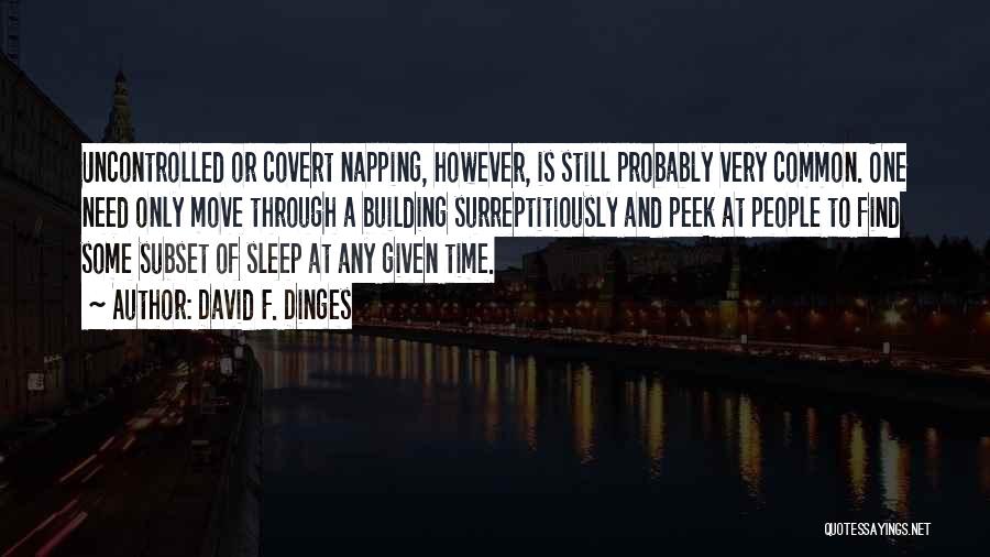 David F. Dinges Quotes: Uncontrolled Or Covert Napping, However, Is Still Probably Very Common. One Need Only Move Through A Building Surreptitiously And Peek