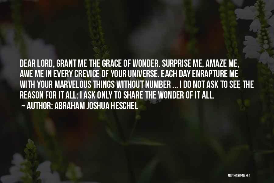 Abraham Joshua Heschel Quotes: Dear Lord, Grant Me The Grace Of Wonder. Surprise Me, Amaze Me, Awe Me In Every Crevice Of Your Universe.