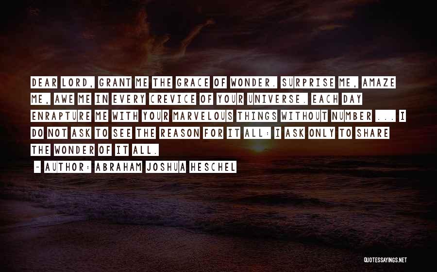 Abraham Joshua Heschel Quotes: Dear Lord, Grant Me The Grace Of Wonder. Surprise Me, Amaze Me, Awe Me In Every Crevice Of Your Universe.