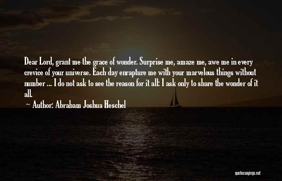 Abraham Joshua Heschel Quotes: Dear Lord, Grant Me The Grace Of Wonder. Surprise Me, Amaze Me, Awe Me In Every Crevice Of Your Universe.