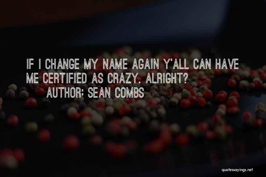 Sean Combs Quotes: If I Change My Name Again Y'all Can Have Me Certified As Crazy. Alright?