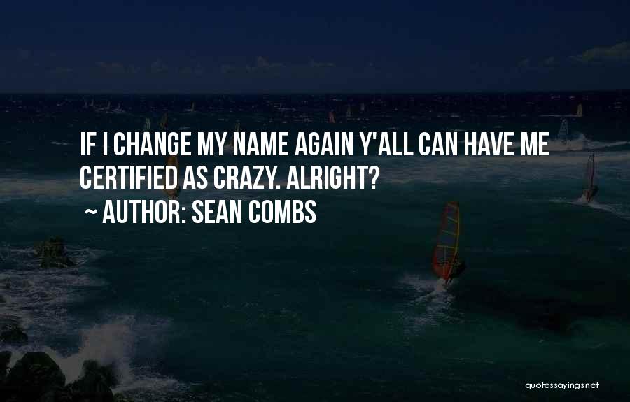 Sean Combs Quotes: If I Change My Name Again Y'all Can Have Me Certified As Crazy. Alright?