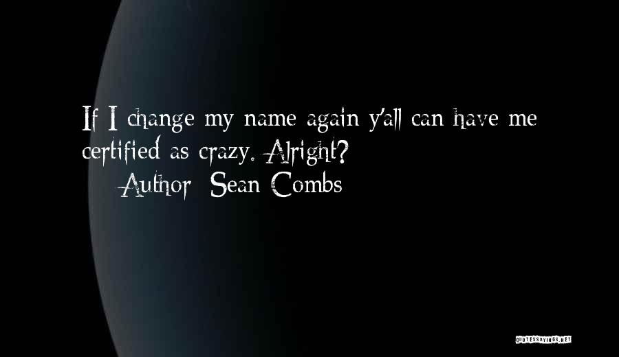 Sean Combs Quotes: If I Change My Name Again Y'all Can Have Me Certified As Crazy. Alright?