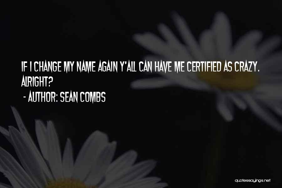 Sean Combs Quotes: If I Change My Name Again Y'all Can Have Me Certified As Crazy. Alright?