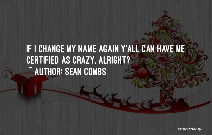 Sean Combs Quotes: If I Change My Name Again Y'all Can Have Me Certified As Crazy. Alright?