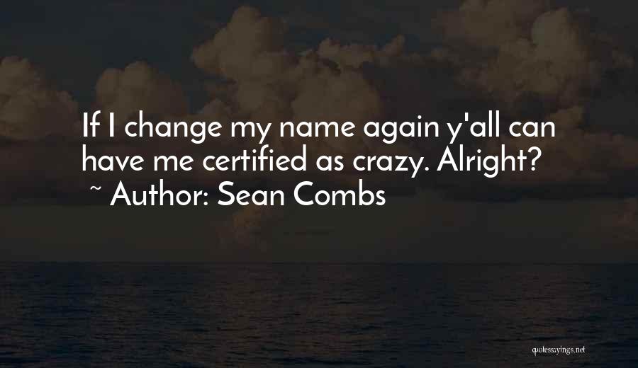 Sean Combs Quotes: If I Change My Name Again Y'all Can Have Me Certified As Crazy. Alright?