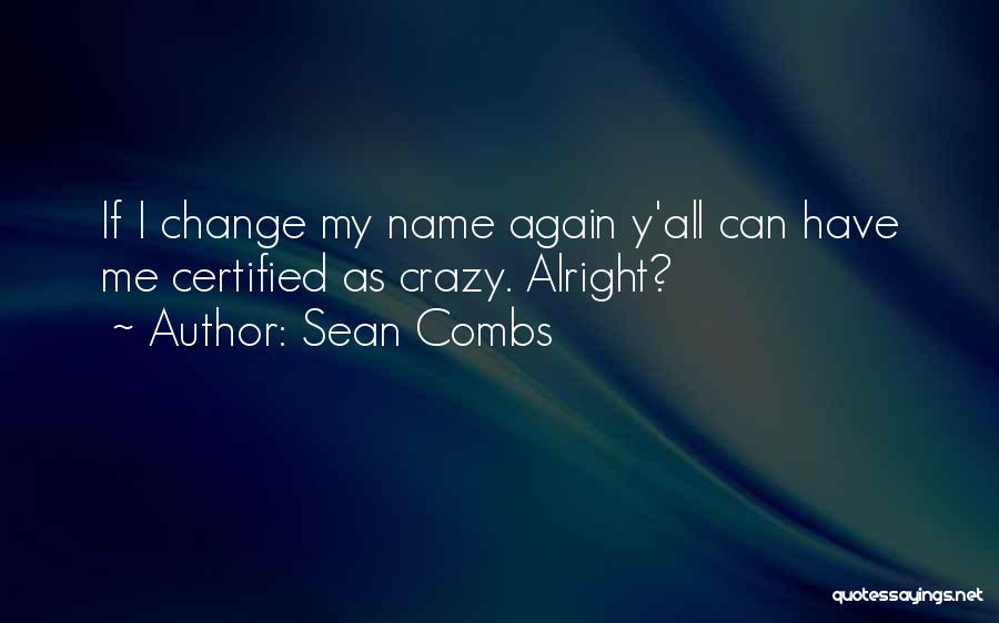 Sean Combs Quotes: If I Change My Name Again Y'all Can Have Me Certified As Crazy. Alright?