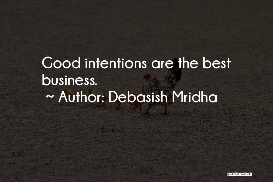 Debasish Mridha Quotes: Good Intentions Are The Best Business.