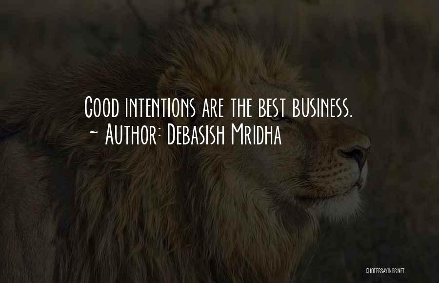 Debasish Mridha Quotes: Good Intentions Are The Best Business.
