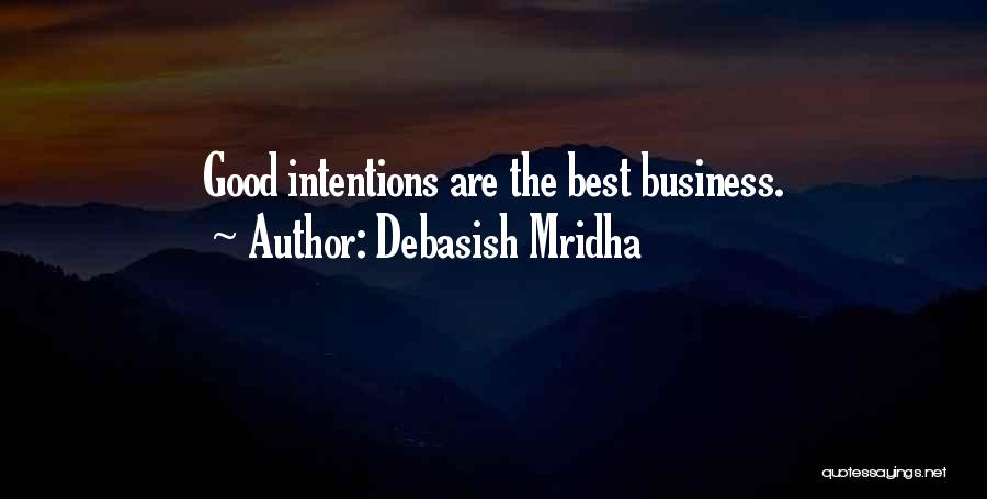Debasish Mridha Quotes: Good Intentions Are The Best Business.