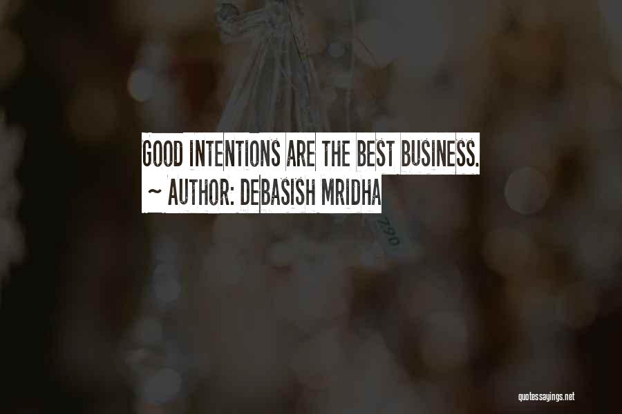 Debasish Mridha Quotes: Good Intentions Are The Best Business.