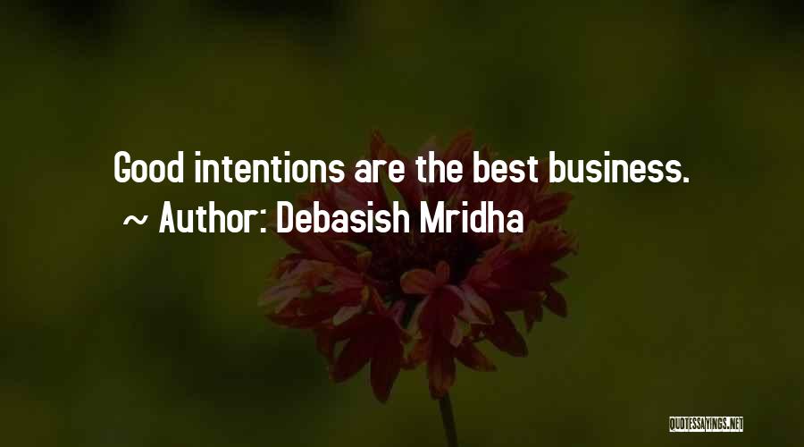 Debasish Mridha Quotes: Good Intentions Are The Best Business.