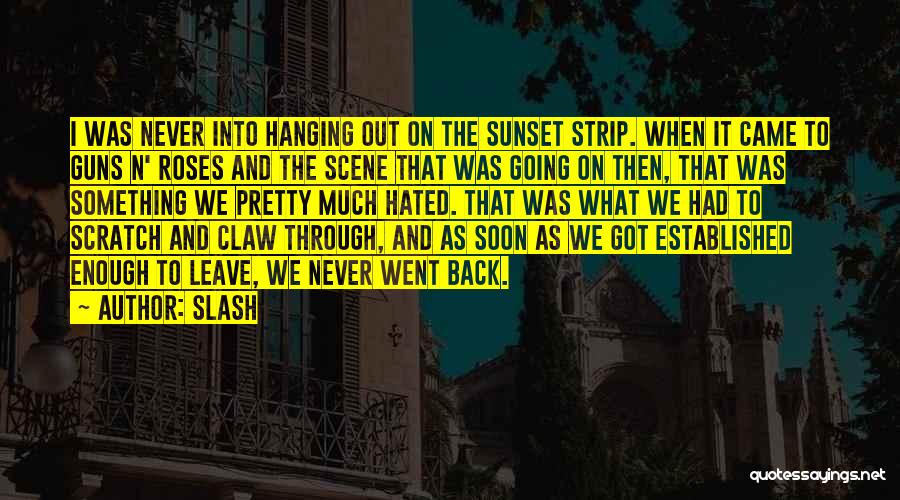 Slash Quotes: I Was Never Into Hanging Out On The Sunset Strip. When It Came To Guns N' Roses And The Scene