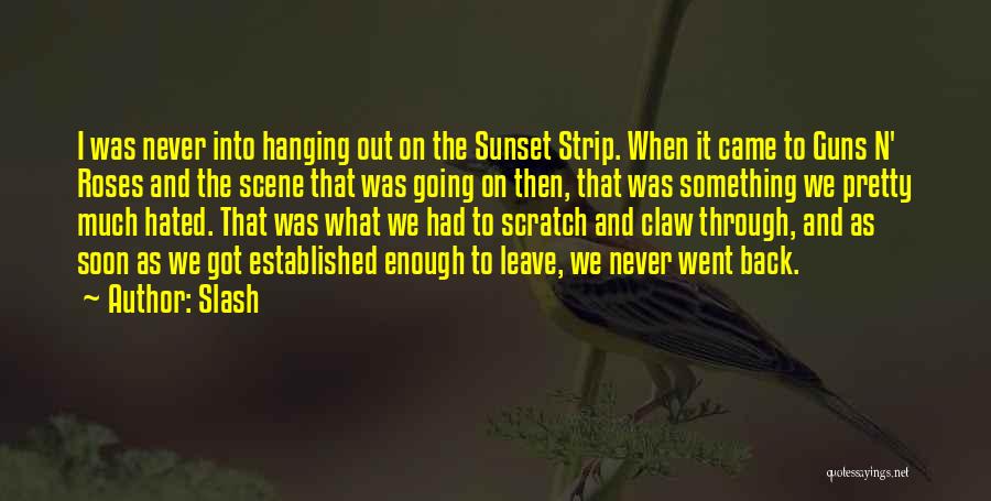 Slash Quotes: I Was Never Into Hanging Out On The Sunset Strip. When It Came To Guns N' Roses And The Scene