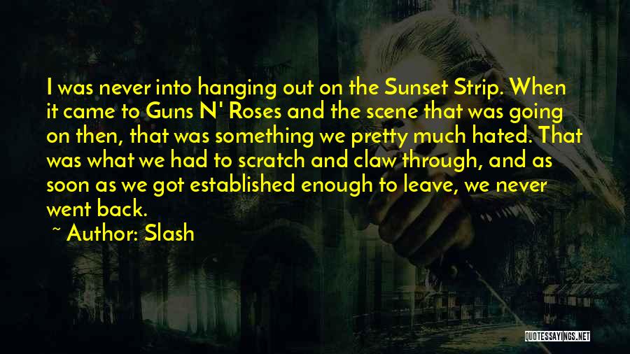 Slash Quotes: I Was Never Into Hanging Out On The Sunset Strip. When It Came To Guns N' Roses And The Scene