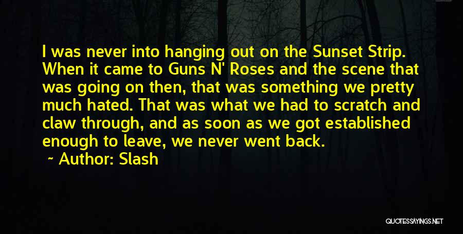 Slash Quotes: I Was Never Into Hanging Out On The Sunset Strip. When It Came To Guns N' Roses And The Scene