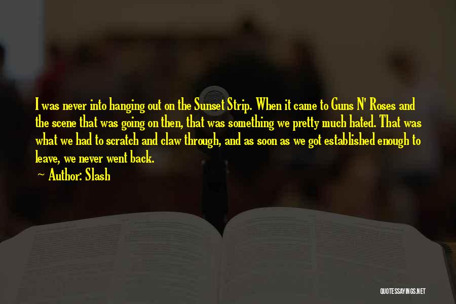 Slash Quotes: I Was Never Into Hanging Out On The Sunset Strip. When It Came To Guns N' Roses And The Scene