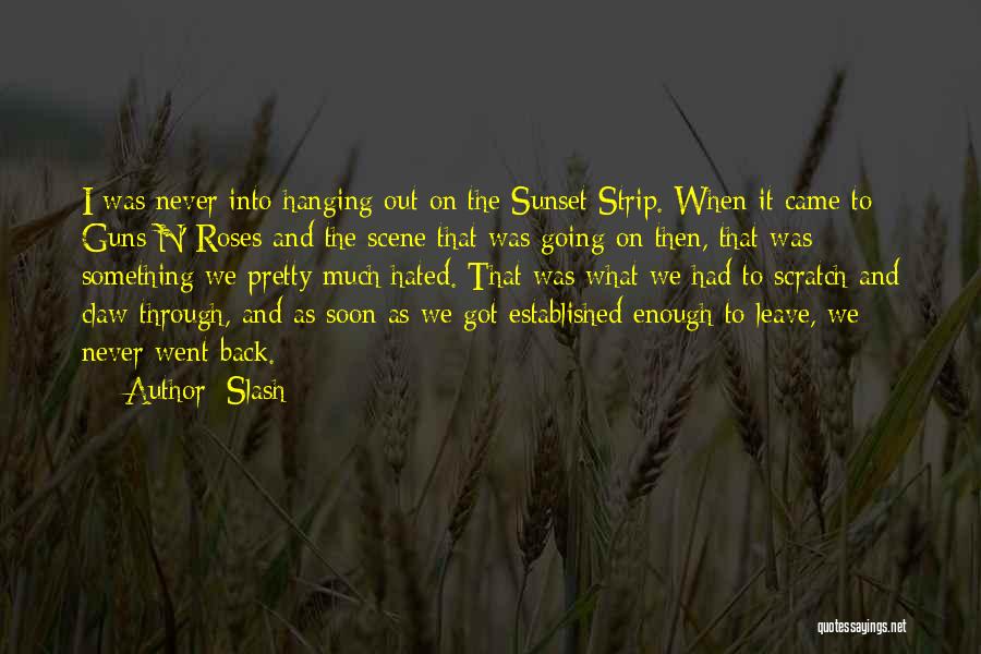 Slash Quotes: I Was Never Into Hanging Out On The Sunset Strip. When It Came To Guns N' Roses And The Scene
