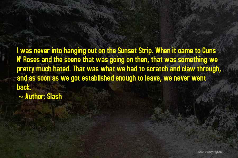 Slash Quotes: I Was Never Into Hanging Out On The Sunset Strip. When It Came To Guns N' Roses And The Scene