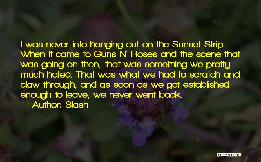 Slash Quotes: I Was Never Into Hanging Out On The Sunset Strip. When It Came To Guns N' Roses And The Scene