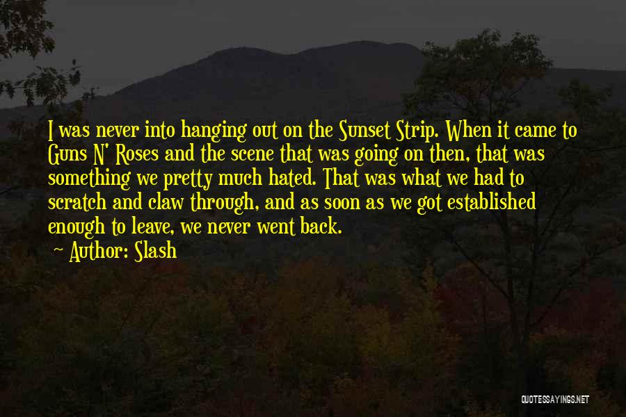 Slash Quotes: I Was Never Into Hanging Out On The Sunset Strip. When It Came To Guns N' Roses And The Scene