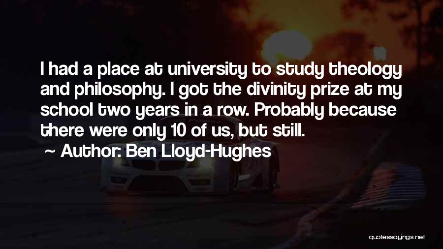Ben Lloyd-Hughes Quotes: I Had A Place At University To Study Theology And Philosophy. I Got The Divinity Prize At My School Two