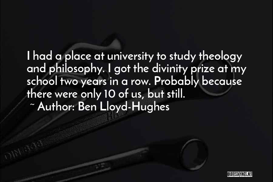 Ben Lloyd-Hughes Quotes: I Had A Place At University To Study Theology And Philosophy. I Got The Divinity Prize At My School Two