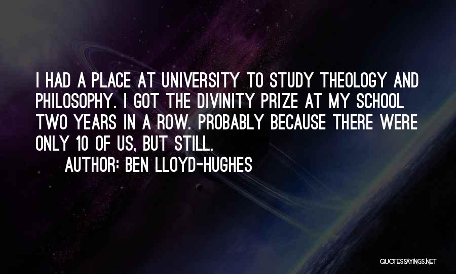 Ben Lloyd-Hughes Quotes: I Had A Place At University To Study Theology And Philosophy. I Got The Divinity Prize At My School Two