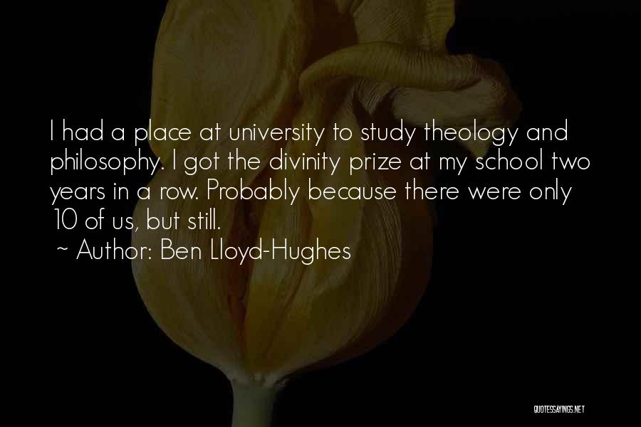 Ben Lloyd-Hughes Quotes: I Had A Place At University To Study Theology And Philosophy. I Got The Divinity Prize At My School Two