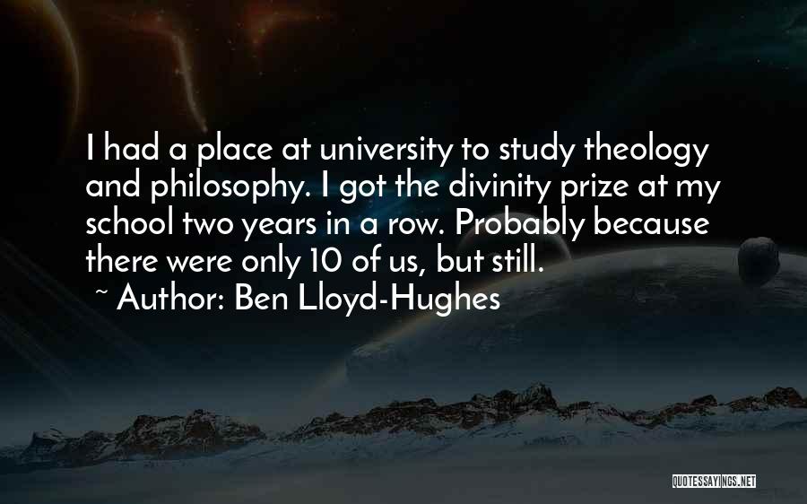 Ben Lloyd-Hughes Quotes: I Had A Place At University To Study Theology And Philosophy. I Got The Divinity Prize At My School Two