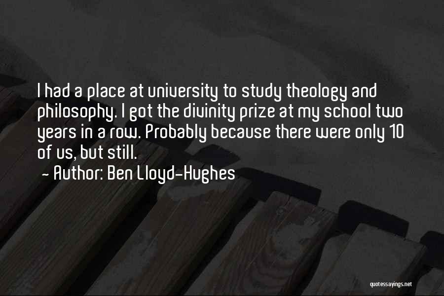 Ben Lloyd-Hughes Quotes: I Had A Place At University To Study Theology And Philosophy. I Got The Divinity Prize At My School Two