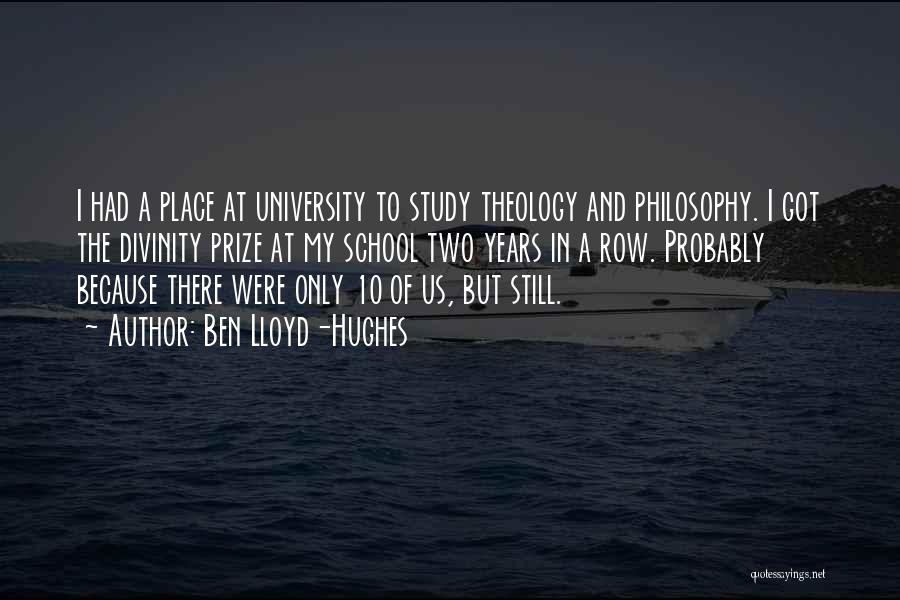 Ben Lloyd-Hughes Quotes: I Had A Place At University To Study Theology And Philosophy. I Got The Divinity Prize At My School Two