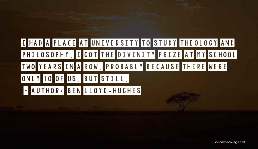 Ben Lloyd-Hughes Quotes: I Had A Place At University To Study Theology And Philosophy. I Got The Divinity Prize At My School Two