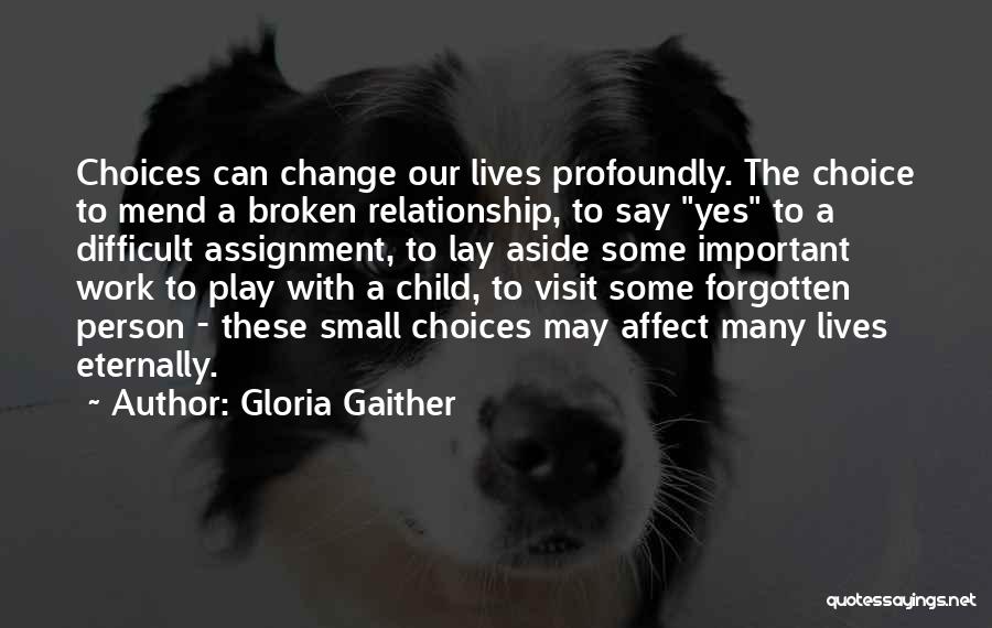 Gloria Gaither Quotes: Choices Can Change Our Lives Profoundly. The Choice To Mend A Broken Relationship, To Say Yes To A Difficult Assignment,