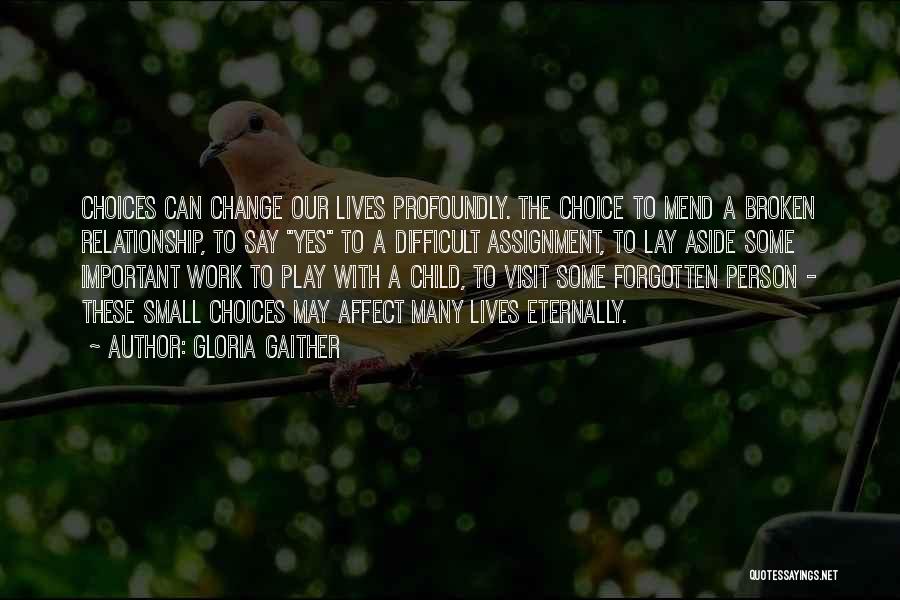 Gloria Gaither Quotes: Choices Can Change Our Lives Profoundly. The Choice To Mend A Broken Relationship, To Say Yes To A Difficult Assignment,