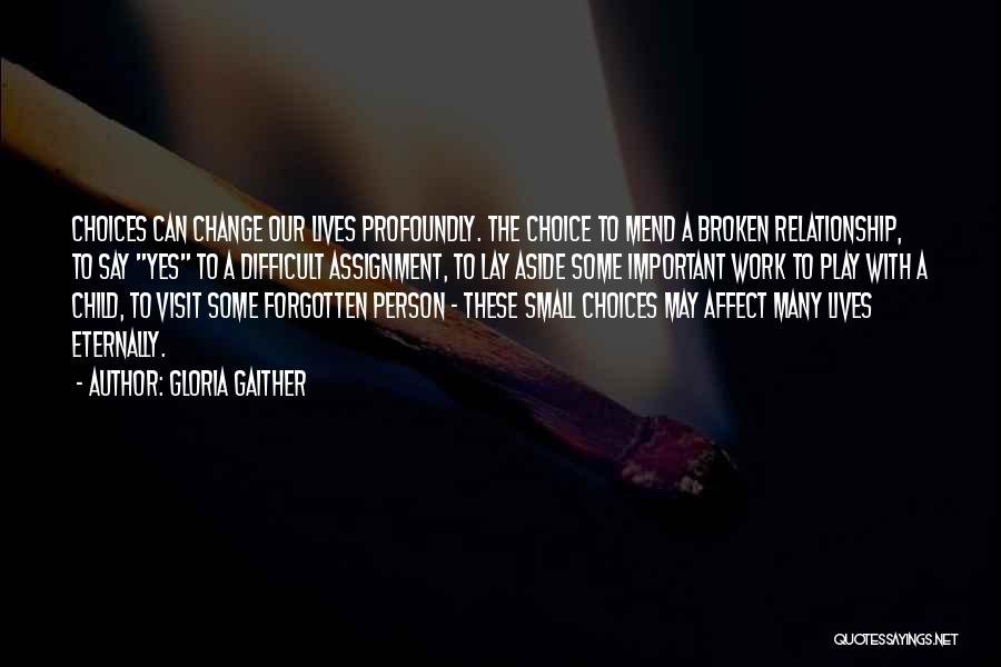 Gloria Gaither Quotes: Choices Can Change Our Lives Profoundly. The Choice To Mend A Broken Relationship, To Say Yes To A Difficult Assignment,