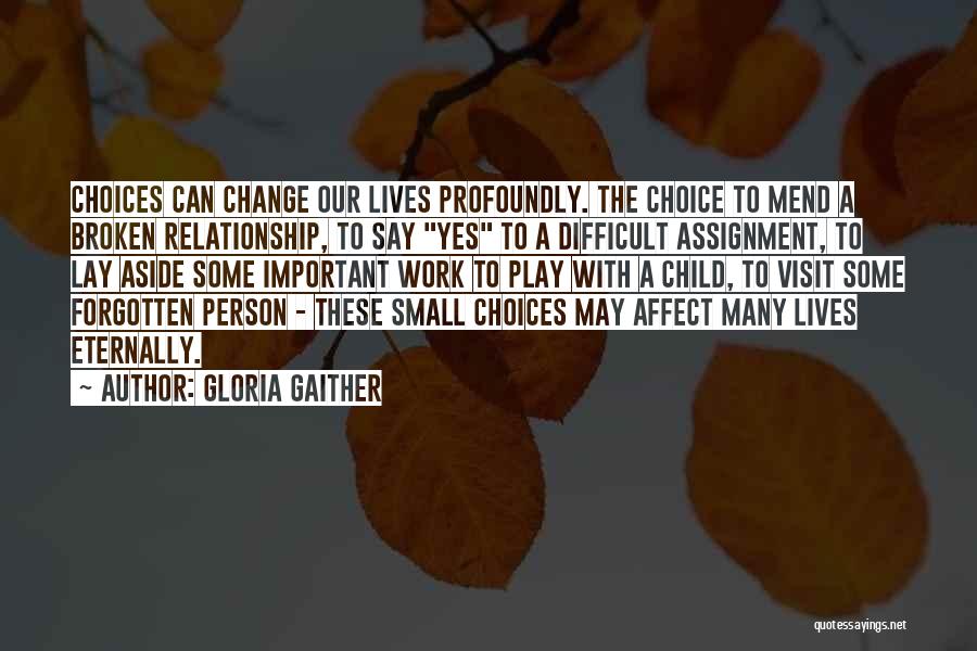 Gloria Gaither Quotes: Choices Can Change Our Lives Profoundly. The Choice To Mend A Broken Relationship, To Say Yes To A Difficult Assignment,