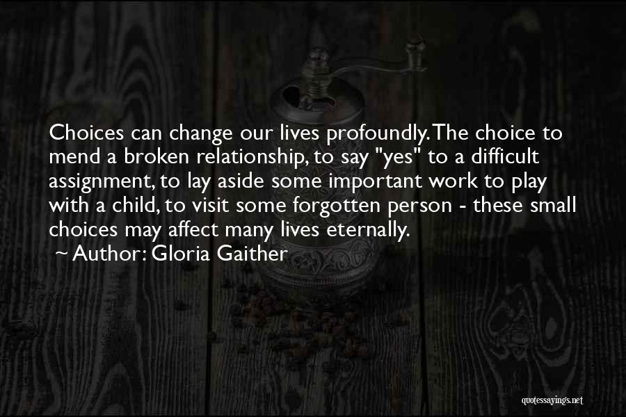 Gloria Gaither Quotes: Choices Can Change Our Lives Profoundly. The Choice To Mend A Broken Relationship, To Say Yes To A Difficult Assignment,