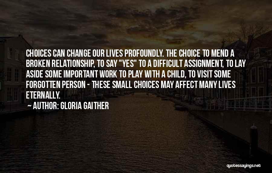 Gloria Gaither Quotes: Choices Can Change Our Lives Profoundly. The Choice To Mend A Broken Relationship, To Say Yes To A Difficult Assignment,