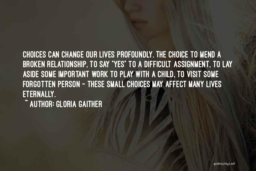 Gloria Gaither Quotes: Choices Can Change Our Lives Profoundly. The Choice To Mend A Broken Relationship, To Say Yes To A Difficult Assignment,
