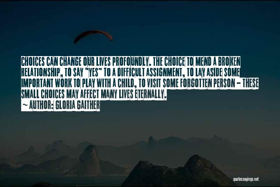Gloria Gaither Quotes: Choices Can Change Our Lives Profoundly. The Choice To Mend A Broken Relationship, To Say Yes To A Difficult Assignment,
