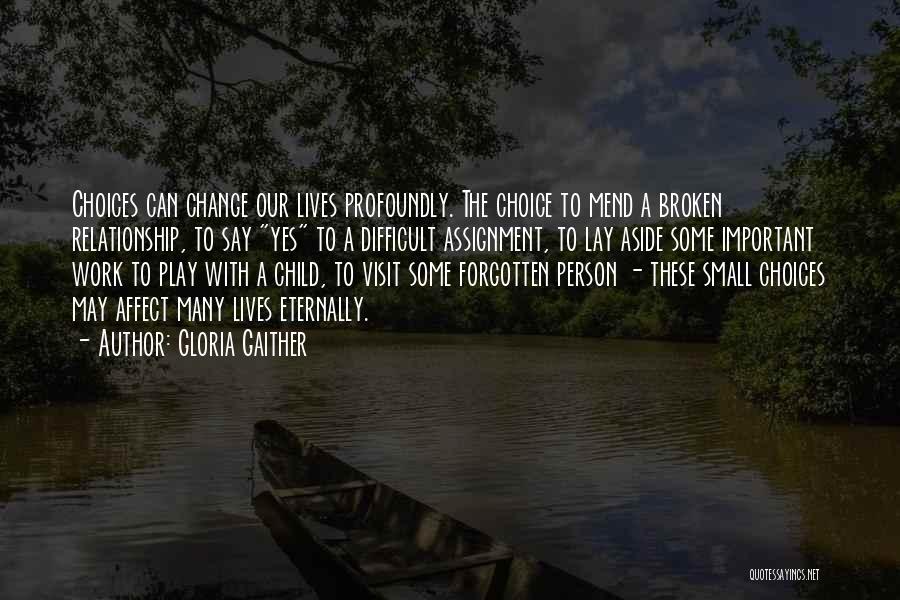 Gloria Gaither Quotes: Choices Can Change Our Lives Profoundly. The Choice To Mend A Broken Relationship, To Say Yes To A Difficult Assignment,