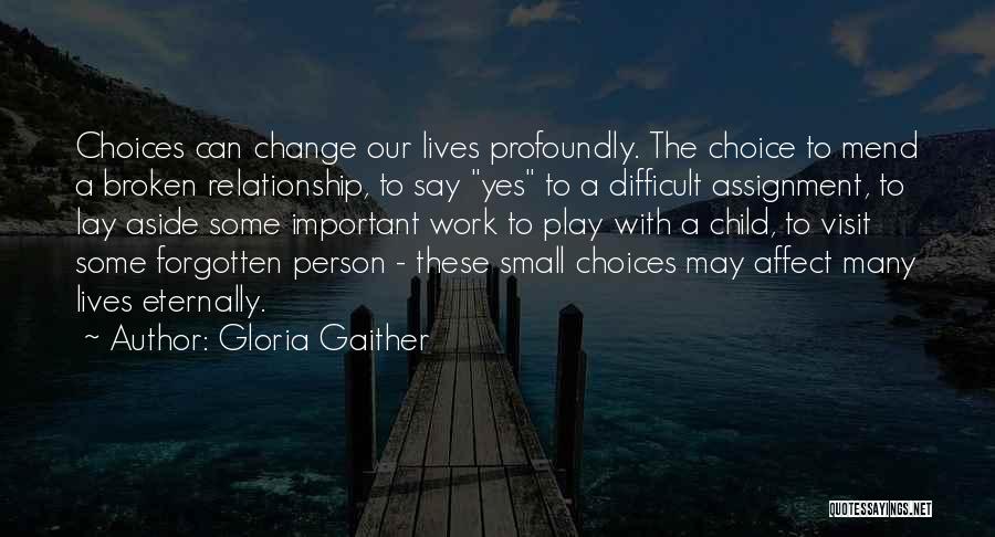 Gloria Gaither Quotes: Choices Can Change Our Lives Profoundly. The Choice To Mend A Broken Relationship, To Say Yes To A Difficult Assignment,
