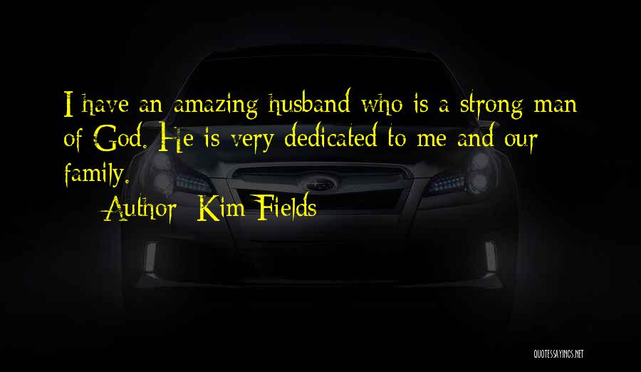 Kim Fields Quotes: I Have An Amazing Husband Who Is A Strong Man Of God. He Is Very Dedicated To Me And Our