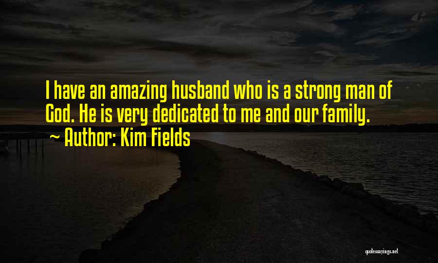 Kim Fields Quotes: I Have An Amazing Husband Who Is A Strong Man Of God. He Is Very Dedicated To Me And Our