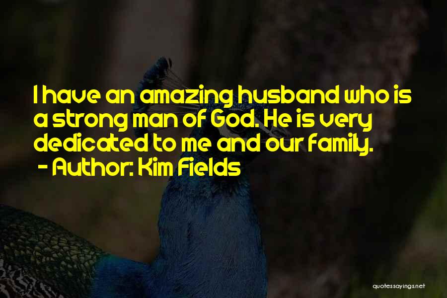 Kim Fields Quotes: I Have An Amazing Husband Who Is A Strong Man Of God. He Is Very Dedicated To Me And Our