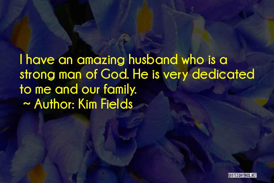 Kim Fields Quotes: I Have An Amazing Husband Who Is A Strong Man Of God. He Is Very Dedicated To Me And Our