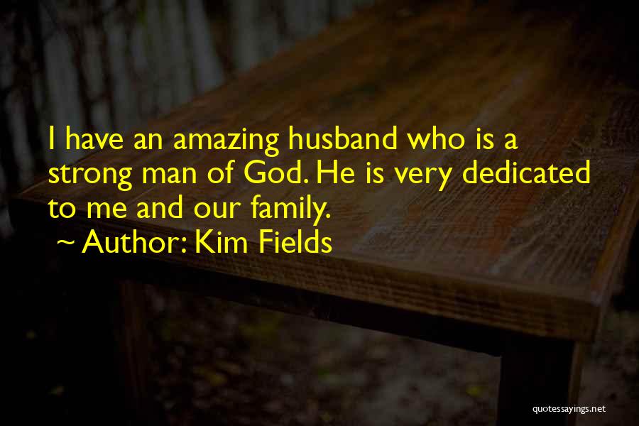 Kim Fields Quotes: I Have An Amazing Husband Who Is A Strong Man Of God. He Is Very Dedicated To Me And Our